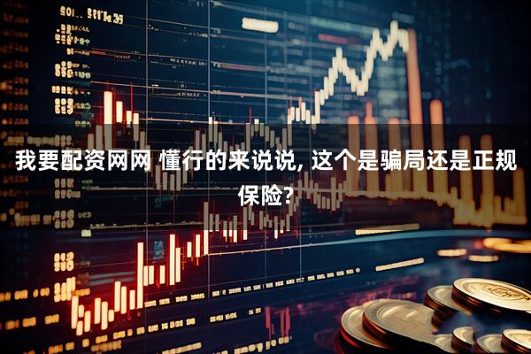 我要配资网网 懂行的来说说, 这个是骗局还是正规保险?
