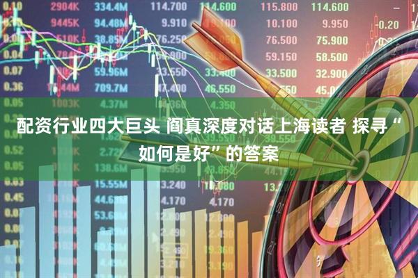 配资行业四大巨头 阎真深度对话上海读者 探寻“如何是好”的答案